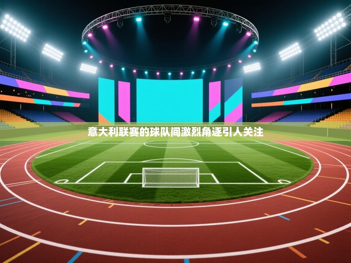 意大利联赛的球队间激烈角逐引人关注  第1张
