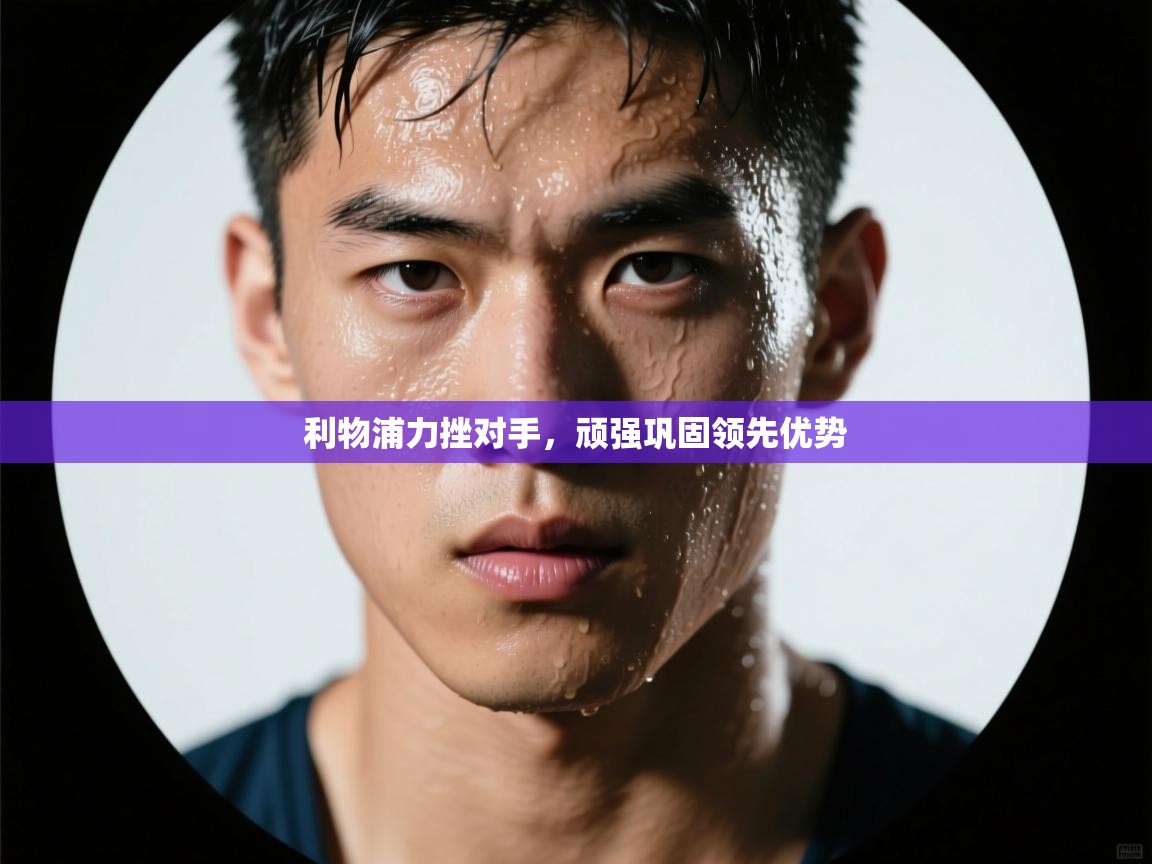 利物浦力挫对手，顽强巩固领先优势  第1张