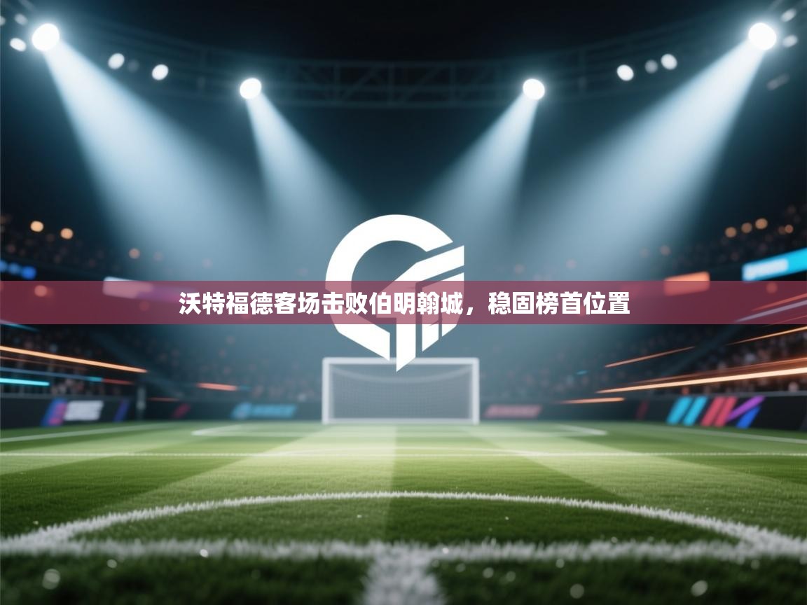 沃特福德客场击败伯明翰城，稳固榜首位置  第1张